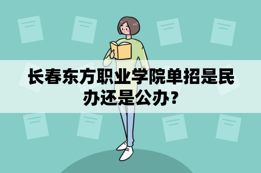 长春东方职业学院单招是民办还是公办？