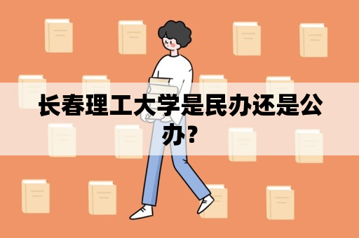 长春理工大学是民办还是公办？