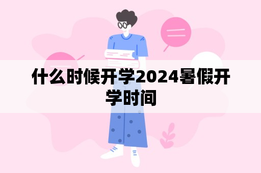 什么时候开学2024暑假开学时间