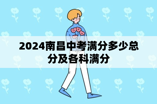 2024南昌中考满分多少总分及各科满分