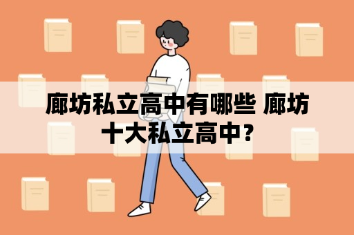 廊坊私立高中有哪些 廊坊十大私立高中？