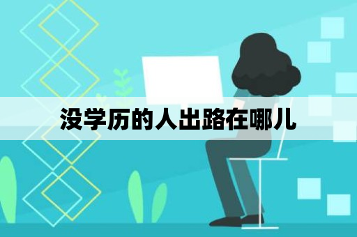 没学历的人出路在哪儿